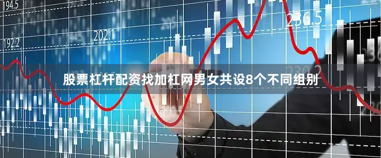 股票杠杆配资找加杠网男女共设8个不同组别