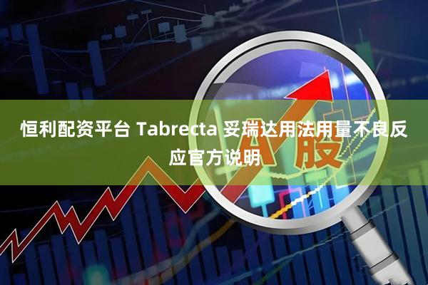 恒利配资平台 Tabrecta 妥瑞达用法用量不良反应官方说明